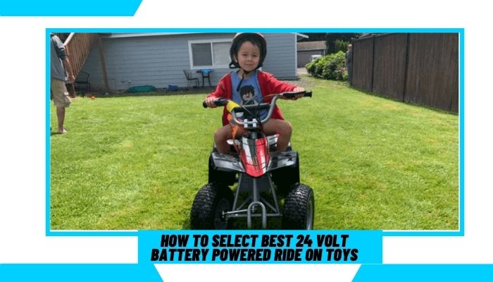 How To Select Best 24 Volt Battery Powered Ride On Toys